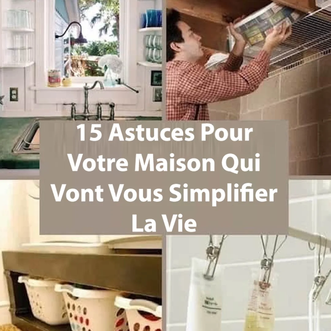 15 Astuces Pour Votre Maison Qui Vont Vous Simplifier La Vie